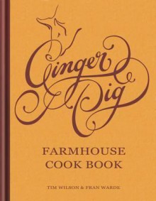 Ginger Pig Farmhouse Cook Book - Tim Wilson, Fran Warde