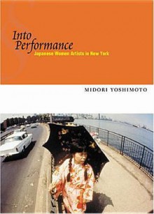 Into Performance: Japanese Women Artists in New York - Midori Yoshimoto