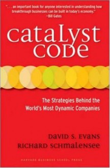 Catalyst Code: The Strategies Behind the World's Most Dynamic Companies - David S. Evans, Richard Schmalensee