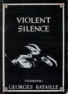 Violent Silence: Celebrating Georges Bataille - Georges Bataille, Paul Buck