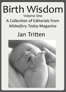 Birth Wisdom, Volume One A Collection of Editorials from Midwifery Today Magazine - Midwifery Today