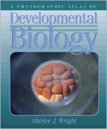 A Photographic Atlas of Developmental Biology - Shirley Wright