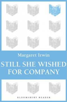 Still She Wished For Company (Bloomsbury Reader) - Margaret Irwin