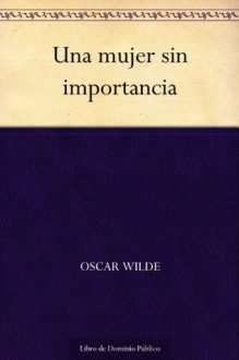 Una mujer sin importancia (Spanish Edition) - Oscar Wilde