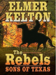 The Rebels: Sons of Texas - Elmer Kelton