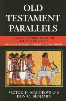 Old Testament Parallels: Laws and Stories from the Ancient Near East - Victor H. Matthews, Don C. Benjamin