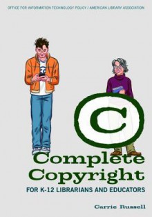 Complete Copyright for K 12 Librarians and Educators - Carrie Russell