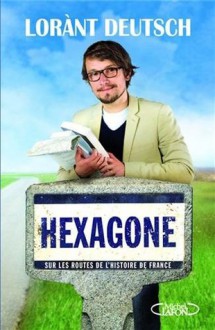 Hexagone : Sur les routes de l'Histoire de France - Lorant Deutsch