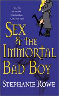 Sex & the Immortal Bad Boy - Stephanie Rowe