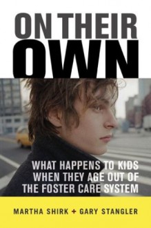 On Their Own: What Happens To Kids When They Age Out Of The Foster Care System - Martha Shirk, Gary Stangler