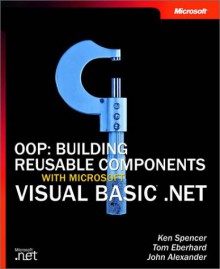 Oop: Building Reusable Components with Microsoft Visual Basic .Net - Ken Spencer, John H. Alexander, Tom Eberhard, John Alexander, Rick Culpepper