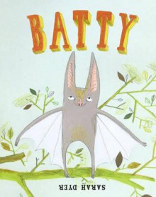 Batty. Illustrated by Sarah Dyer - Sarah Dyer