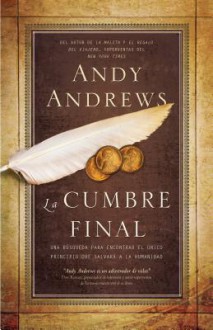 La Cumbre Final: Una Busqueda Para Encontrar El Unico Principio Que Salvara a la Humanidad - Andy Andrews