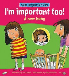 I'm Important Too!: A New Baby (New Experiences) - Jen Green, Mike Gordon