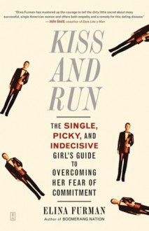 Kiss and Run: The Single, Picky, and Indecisive Girl's Guide to Overcoming Fear of Commitment - Elina Furman