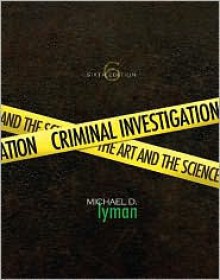 Criminal Investigation: The Art and the Science (6th Edition) - Michael D. Lyman