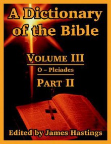 A Dictionary of the Bible: Volume III: (Part II: O -- Pleiades) - James Hastings