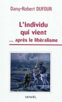 L'individu qui vient... après le libéralisme - Dany-Robert Dufour