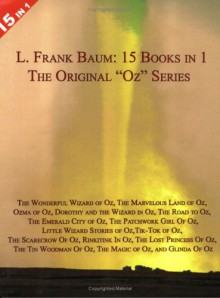 15 Books in 1: L. Frank Baum's Original "Oz" Series. the Wonderful Wizard of Oz, the Marvelous Land of Oz, Ozma of Oz, Dorothy and the Wizard in Oz, the Road to Oz, the Emerald City of Oz, the Patchwork Girl of Oz, Little Wizard Stories of Oz, T - L. Frank Baum