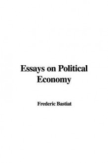 Essays on Political Economy - Frédéric Bastiat