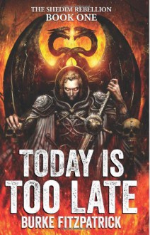 Today Is Too Late (The Shedim Rebellion) (Volume 1) - Burke Fitzpatrick