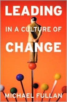 Leading in a Culture of Change - Michael G. Fullan