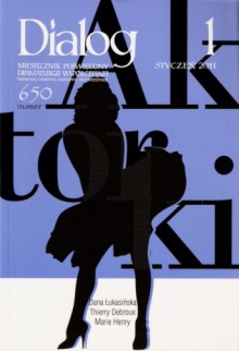 Dialog, nr 1 (650) / styczeń 2011. Aktorki - Tadeusz Nyczek, Tadeusz Lubelski, Artur Daniel Liskowacki, Danuta (Dana) Łukasińska, Jerzy Stuhr, Marie Henry, Thierry Debroux, Redakcja miesięcznika Dialog, Jacek Sieradzki, Beata Guczalska, Agata Zawrzykraj, Mikołaj Grabowski, Paweł Sztarbowski, Hubert Michalak, Piot