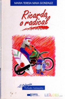 Ricardo, o Radical (Colecção Profissão:Adolescente, #3) - Maria Teresa Maia Gonzalez