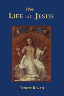 The Life of Jesus - Ernest Renan