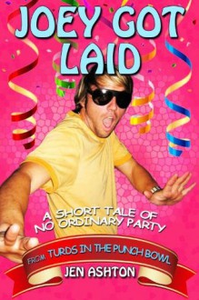 Joey Got Laid (A Short Tale of No Ordinary Party - Turds in the Punch Bowl) - Jen Ashton