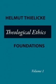 Theological Ethics: Foundations - Helmut Thielicke