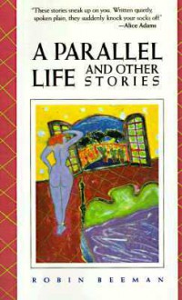 A Parallel Life and Other Stories - Robin Beeman