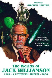 The Worlds of Jack Williamson: A Centennial Tribute (1908-2008) - Jack Williamson, Stephen Haffner