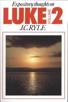 Expository Thoughts On The Gospels: Luke, Volume 2 - J.C. Ryle