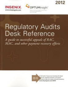 Regulatory Audits Desk Reference: A Guide to Successful Appeals of RAC, MAC, and Other Payment Recovery Efforts - Ingenix