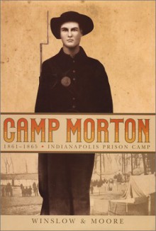 Camp Morton, 1861-1865: Indianapolis Prison Camp - Hattie Lou Winslow