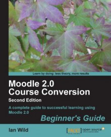 Moodle 2.0 Course Conversion Beginner's Guide - Ian Wild