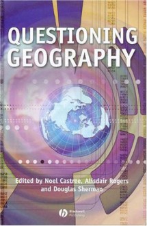 Questioning Geography: Fundamental Debates - Noel Castree