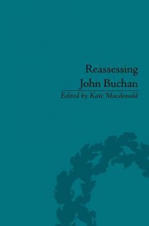 Reassessing John Buchan: Beyond the Thirty Nine Steps - Kate Macdonald