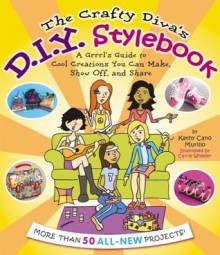 The Crafty Diva's D.I.Y. Stylebook: "A Grrrl's Guide to Cool Creations You Can Make, Show Off, and Share" - Kathy Murillo, Kathy Cano-Murillo, Carrie Wheeler, John Samora