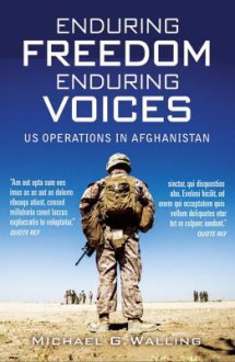 Enduring Freedom, Enduring Voices: US Military Operations in Afghanistan - Michael Walling