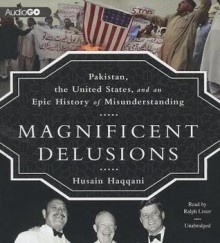 Magnificent Delusions: Pakistan, the United States, and an Epic History of Misunderstanding - Husain Haqqani, To Be Announced