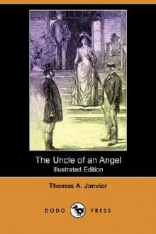 The Uncle of an Angel (Illustrated Edition) (Dodo Press) - Thomas A. Janvier, W. Smedley