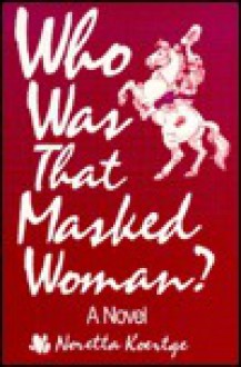 Who Was That Masked Woman? - Noretta Koertge