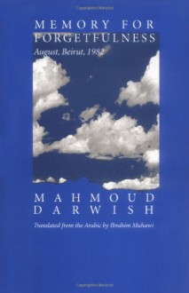 Memory for Forgetfulness: August, Beirut, 1982 - Mahmoud Darwish, Ibrahim Muhawi