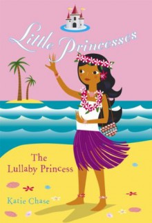 Little Princesses: The Lullaby Princess - Katie Chase, Leighton Noyes