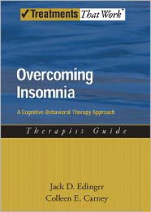 Overcoming Insomnia: A Cognitive-Behavioral Therapy Approach Therapist Guide - Jack D. Edinger, Colleen E. Carney