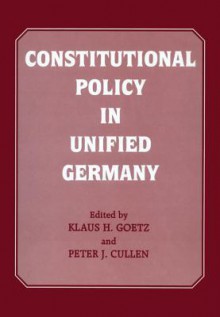 Constitutional Policy in Unified Germany - Peter J Cullen, Klaus H Goetz