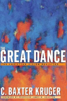 The Great Dance: The Christian Vision Revisited - C. Baxter Kruger