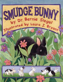 Smudge Bunny - Bernie S. Siegel, Laura J. Bryant